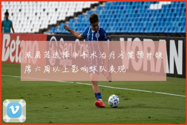浓眉若选择非手术治疗方案预计缺席六周以上影响球队表现
