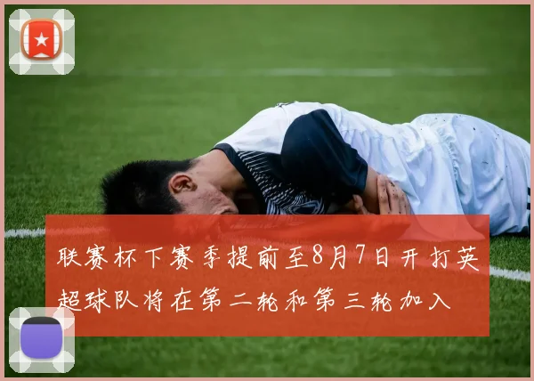 联赛杯下赛季提前至8月7日开打英超球队将在第二轮和第三轮加入